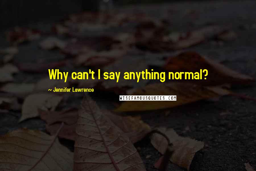 Jennifer Lawrence Quotes: Why can't I say anything normal?