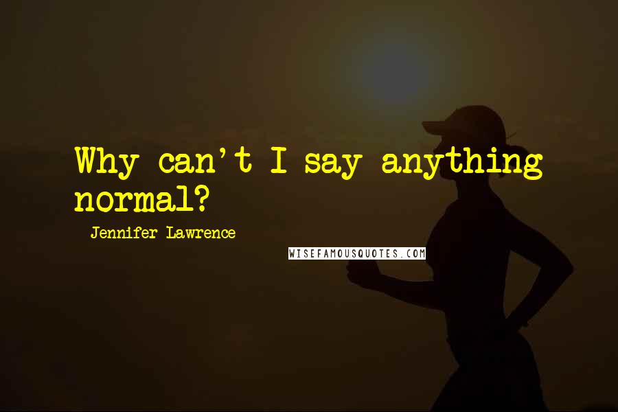 Jennifer Lawrence Quotes: Why can't I say anything normal?