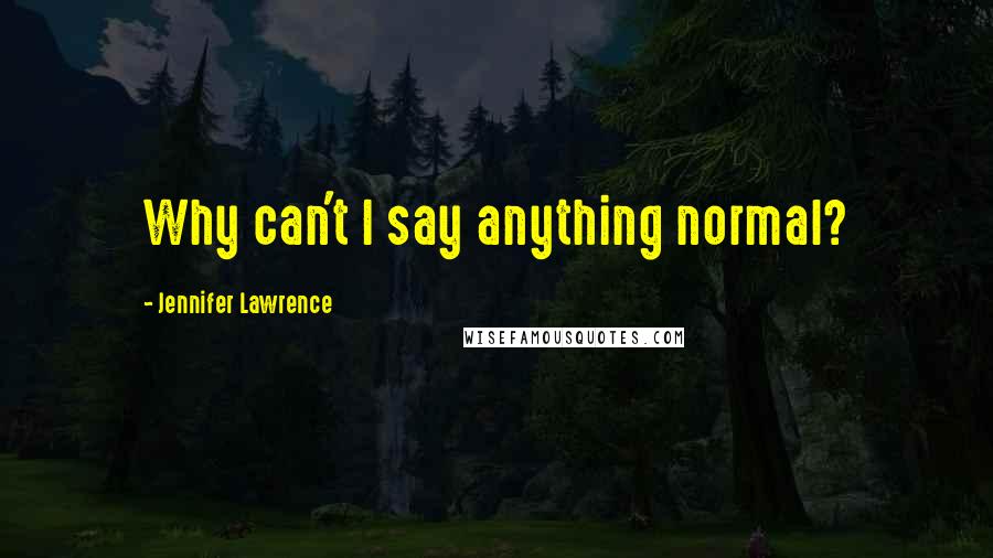 Jennifer Lawrence Quotes: Why can't I say anything normal?