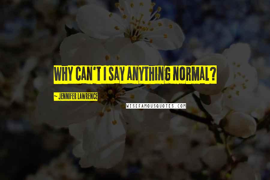 Jennifer Lawrence Quotes: Why can't I say anything normal?