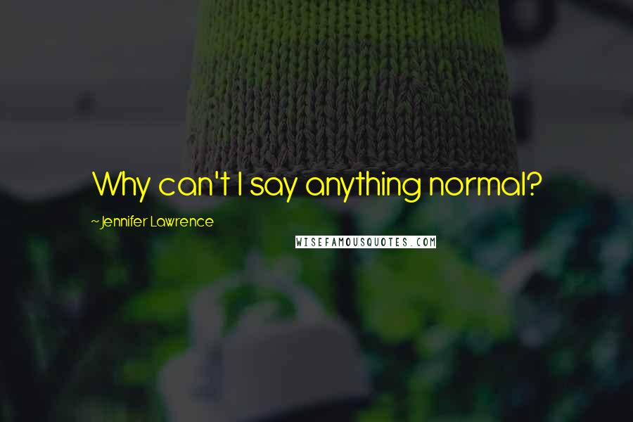 Jennifer Lawrence Quotes: Why can't I say anything normal?