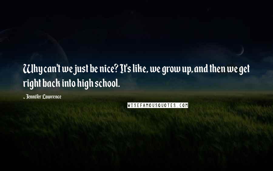 Jennifer Lawrence Quotes: Why can't we just be nice? It's like, we grow up, and then we get right back into high school.