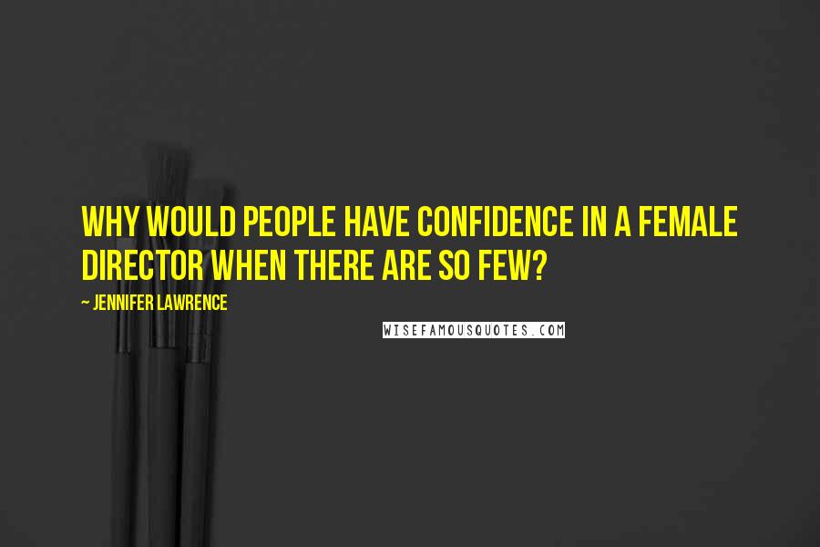 Jennifer Lawrence Quotes: Why would people have confidence in a female director when there are so few?