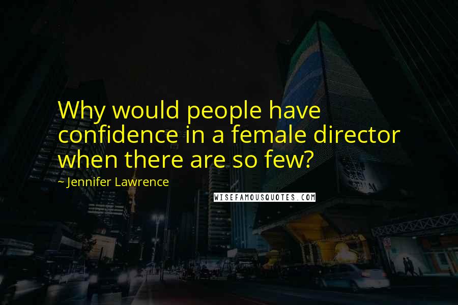 Jennifer Lawrence Quotes: Why would people have confidence in a female director when there are so few?