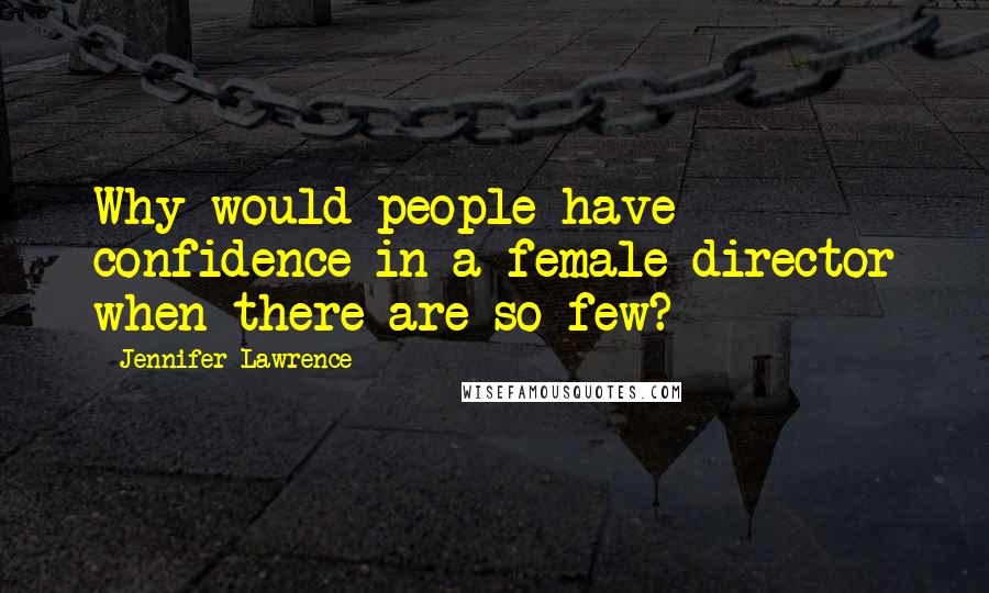 Jennifer Lawrence Quotes: Why would people have confidence in a female director when there are so few?