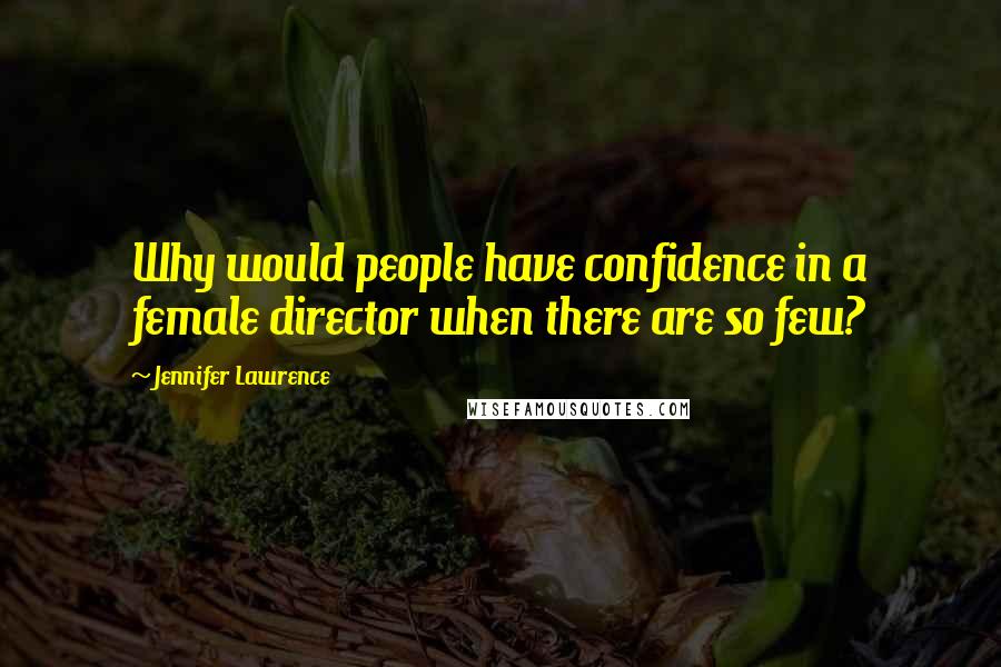 Jennifer Lawrence Quotes: Why would people have confidence in a female director when there are so few?
