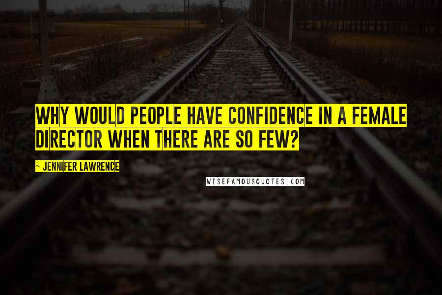 Jennifer Lawrence Quotes: Why would people have confidence in a female director when there are so few?