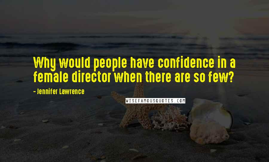 Jennifer Lawrence Quotes: Why would people have confidence in a female director when there are so few?