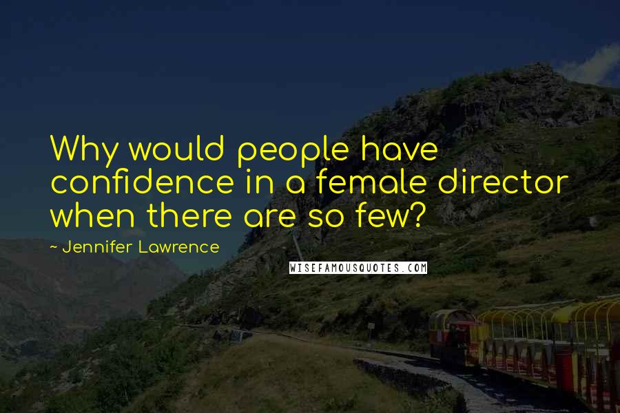 Jennifer Lawrence Quotes: Why would people have confidence in a female director when there are so few?