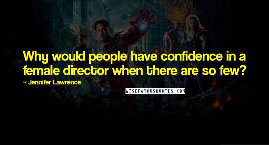 Jennifer Lawrence Quotes: Why would people have confidence in a female director when there are so few?