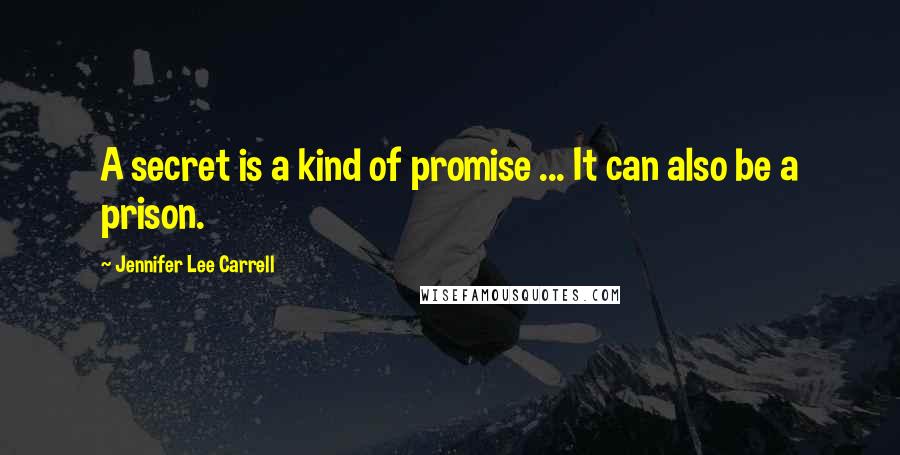 Jennifer Lee Carrell Quotes: A secret is a kind of promise ... It can also be a prison.