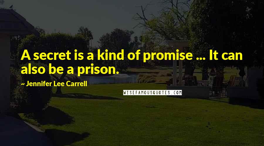 Jennifer Lee Carrell Quotes: A secret is a kind of promise ... It can also be a prison.