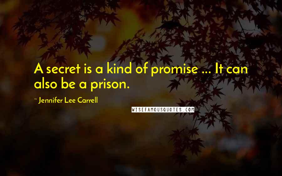 Jennifer Lee Carrell Quotes: A secret is a kind of promise ... It can also be a prison.