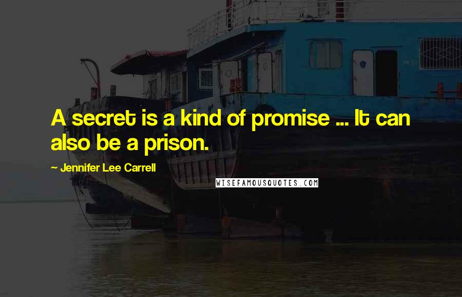 Jennifer Lee Carrell Quotes: A secret is a kind of promise ... It can also be a prison.