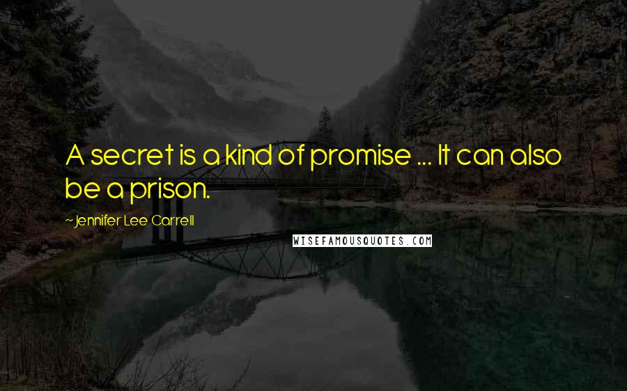 Jennifer Lee Carrell Quotes: A secret is a kind of promise ... It can also be a prison.