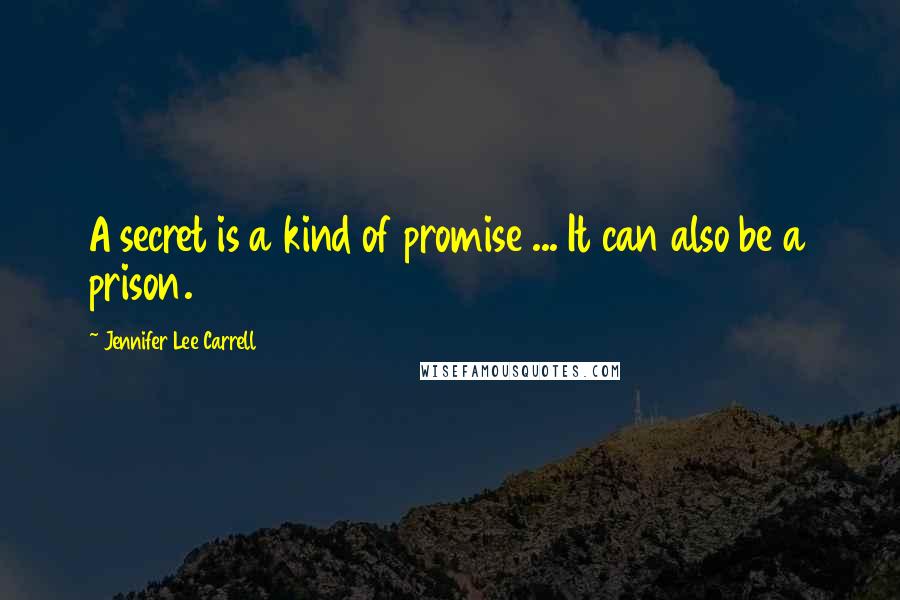 Jennifer Lee Carrell Quotes: A secret is a kind of promise ... It can also be a prison.