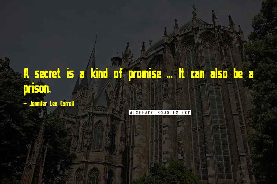 Jennifer Lee Carrell Quotes: A secret is a kind of promise ... It can also be a prison.