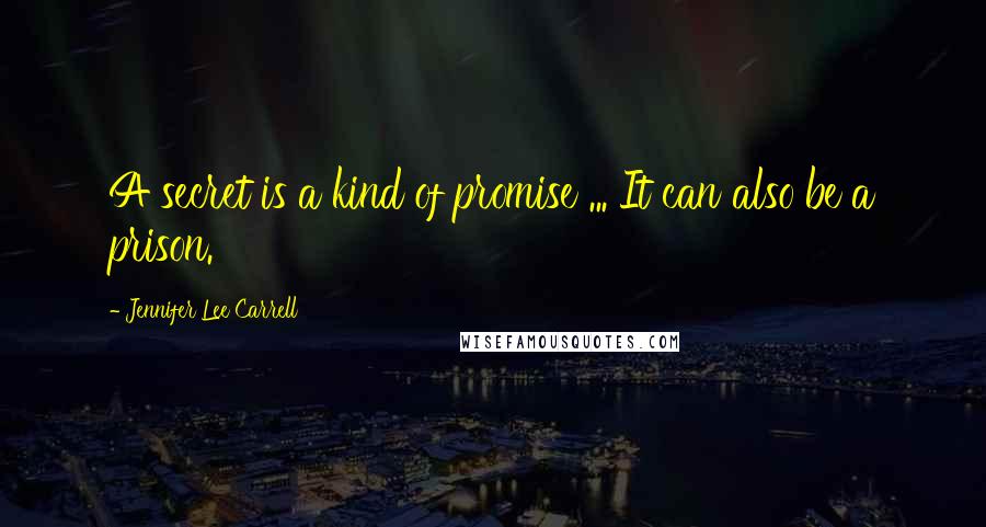 Jennifer Lee Carrell Quotes: A secret is a kind of promise ... It can also be a prison.