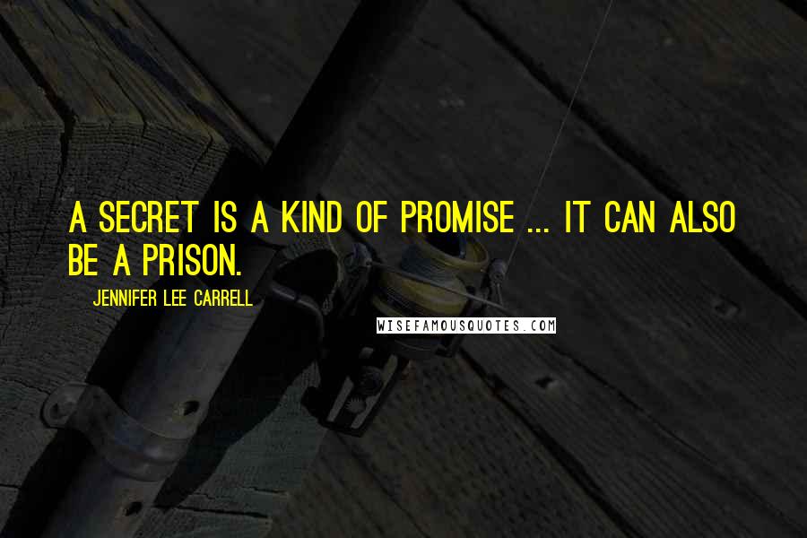 Jennifer Lee Carrell Quotes: A secret is a kind of promise ... It can also be a prison.