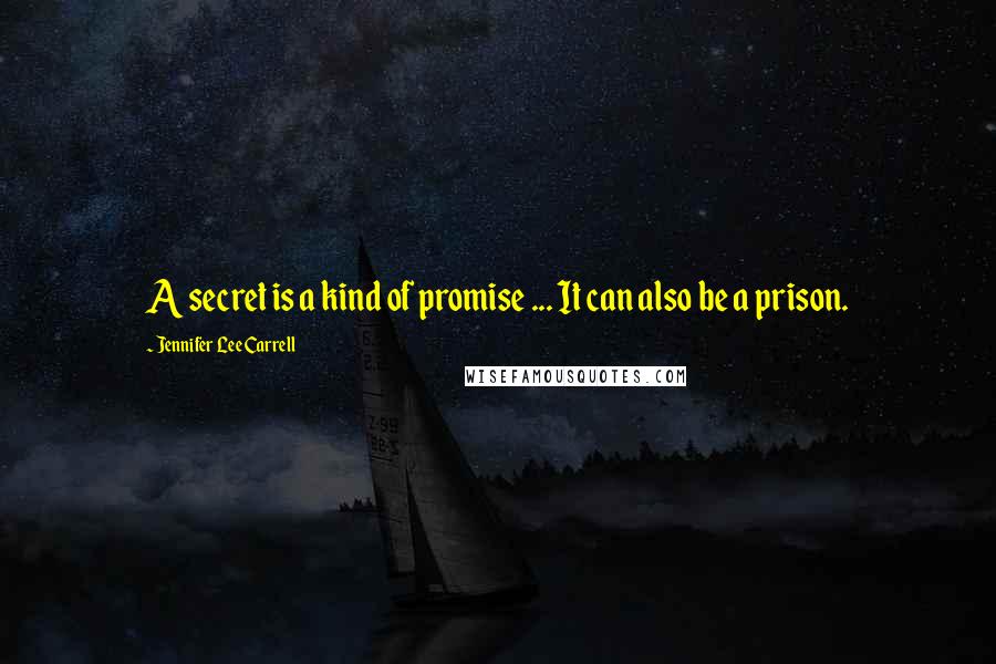 Jennifer Lee Carrell Quotes: A secret is a kind of promise ... It can also be a prison.