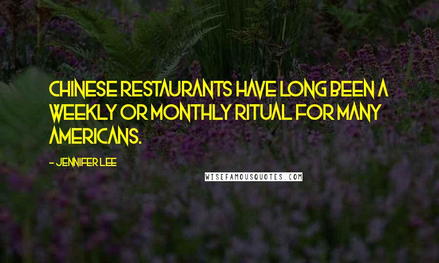 Jennifer Lee Quotes: Chinese restaurants have long been a weekly or monthly ritual for many Americans.