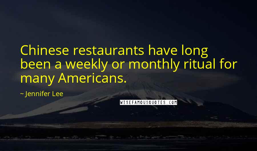 Jennifer Lee Quotes: Chinese restaurants have long been a weekly or monthly ritual for many Americans.