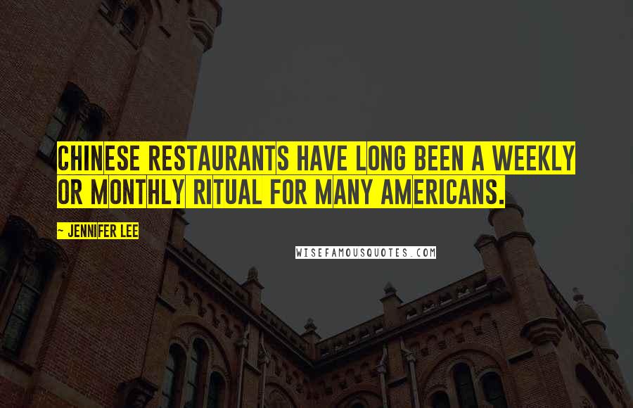 Jennifer Lee Quotes: Chinese restaurants have long been a weekly or monthly ritual for many Americans.