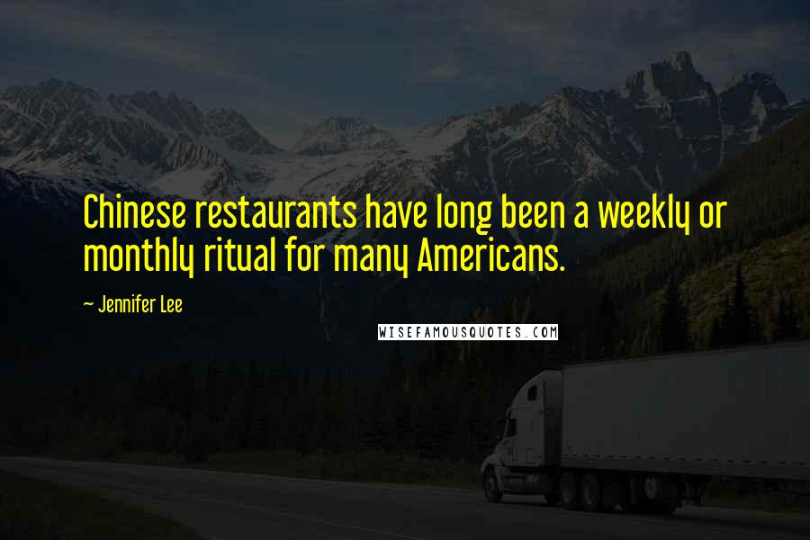 Jennifer Lee Quotes: Chinese restaurants have long been a weekly or monthly ritual for many Americans.