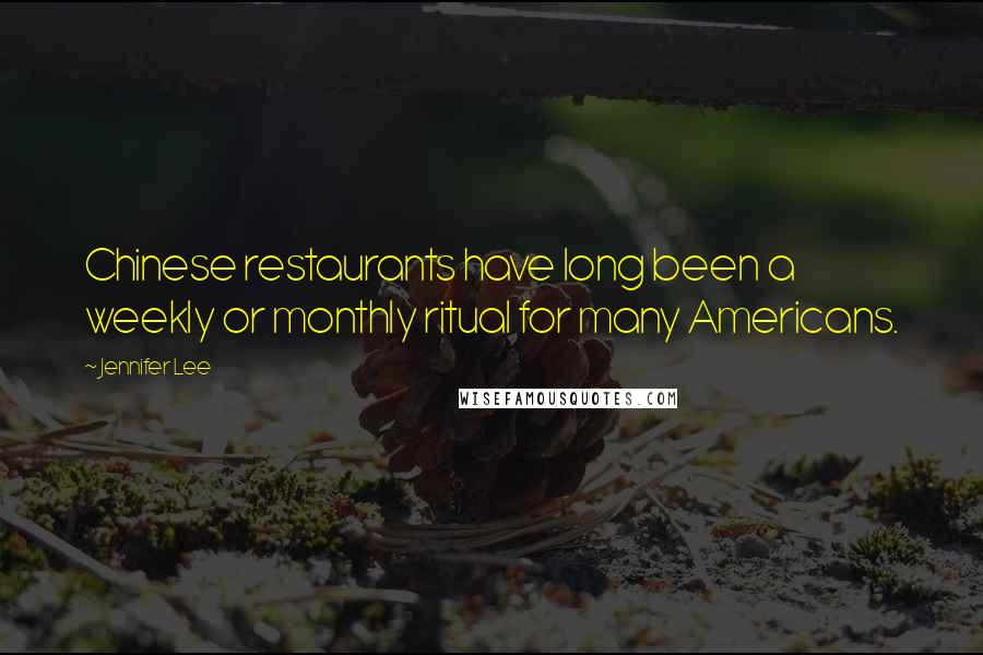 Jennifer Lee Quotes: Chinese restaurants have long been a weekly or monthly ritual for many Americans.