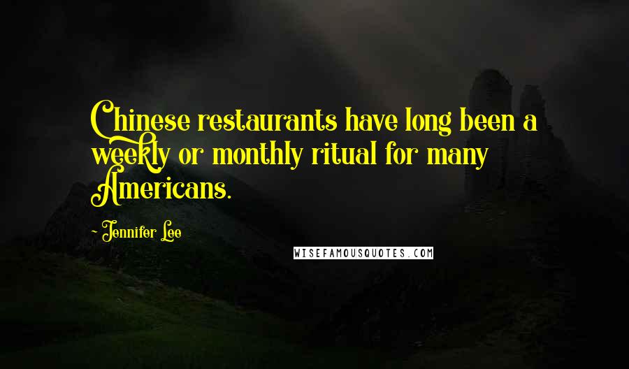 Jennifer Lee Quotes: Chinese restaurants have long been a weekly or monthly ritual for many Americans.
