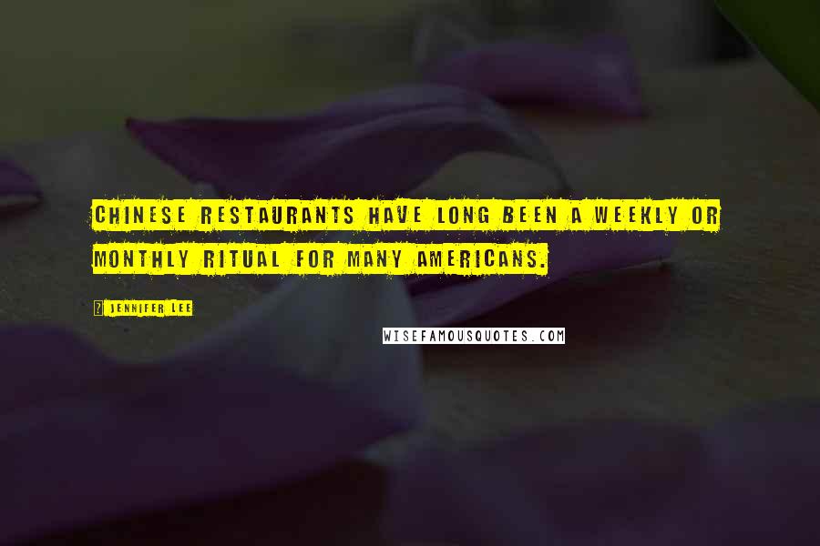 Jennifer Lee Quotes: Chinese restaurants have long been a weekly or monthly ritual for many Americans.