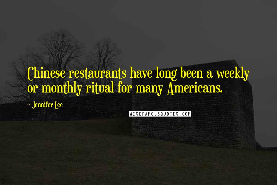 Jennifer Lee Quotes: Chinese restaurants have long been a weekly or monthly ritual for many Americans.