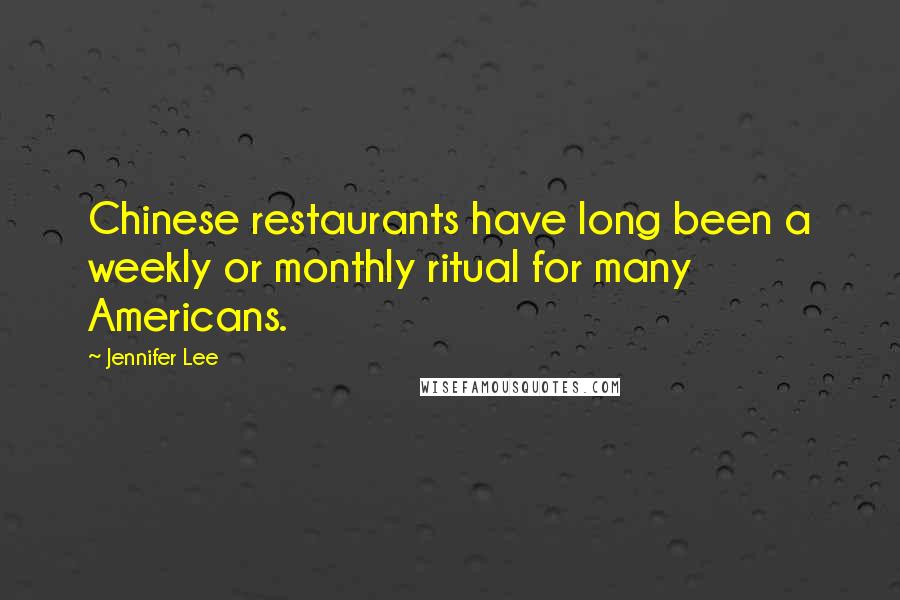 Jennifer Lee Quotes: Chinese restaurants have long been a weekly or monthly ritual for many Americans.