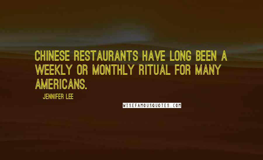 Jennifer Lee Quotes: Chinese restaurants have long been a weekly or monthly ritual for many Americans.