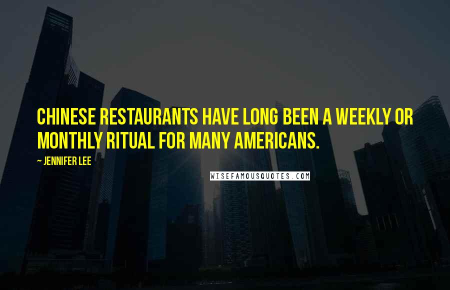 Jennifer Lee Quotes: Chinese restaurants have long been a weekly or monthly ritual for many Americans.