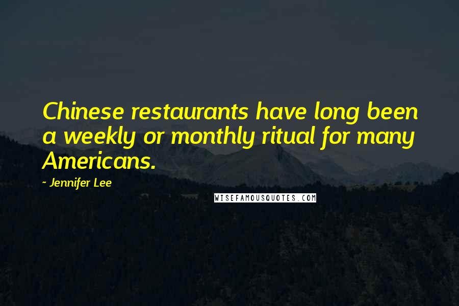 Jennifer Lee Quotes: Chinese restaurants have long been a weekly or monthly ritual for many Americans.
