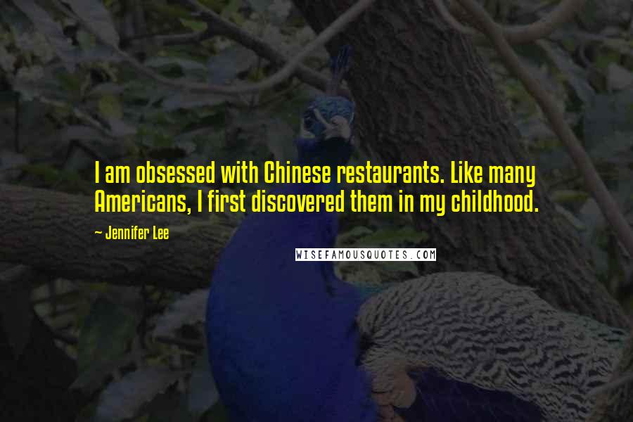 Jennifer Lee Quotes: I am obsessed with Chinese restaurants. Like many Americans, I first discovered them in my childhood.