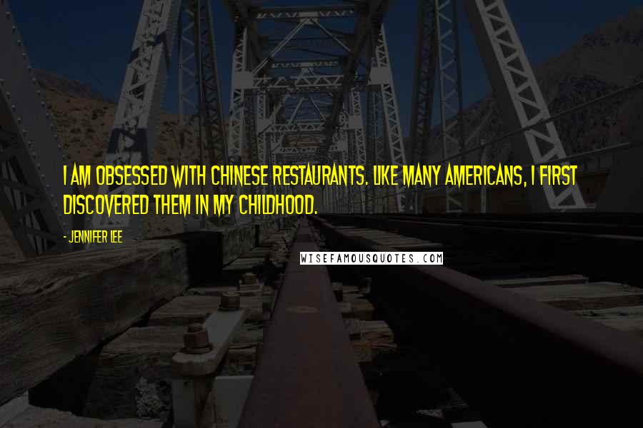 Jennifer Lee Quotes: I am obsessed with Chinese restaurants. Like many Americans, I first discovered them in my childhood.
