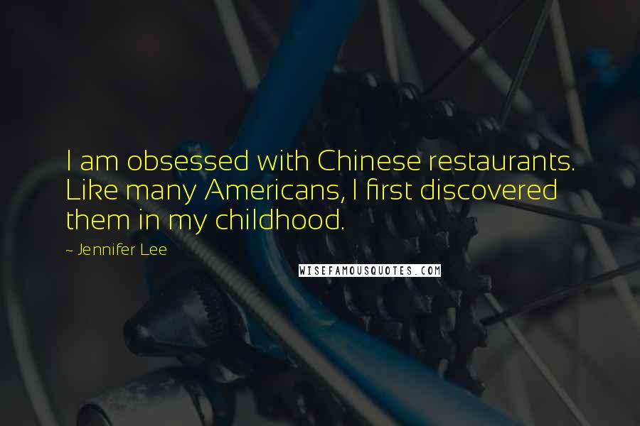 Jennifer Lee Quotes: I am obsessed with Chinese restaurants. Like many Americans, I first discovered them in my childhood.