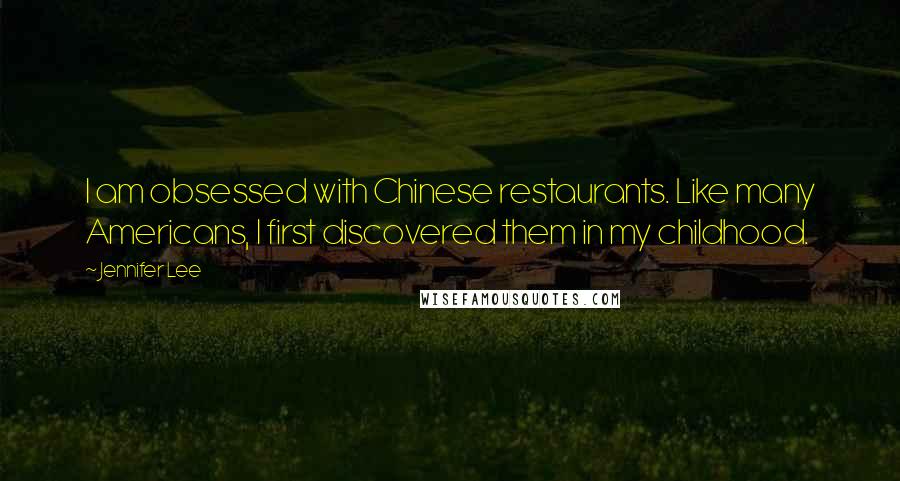 Jennifer Lee Quotes: I am obsessed with Chinese restaurants. Like many Americans, I first discovered them in my childhood.