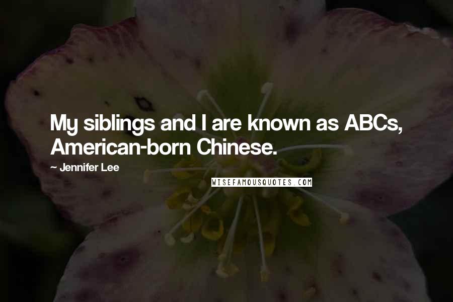 Jennifer Lee Quotes: My siblings and I are known as ABCs, American-born Chinese.