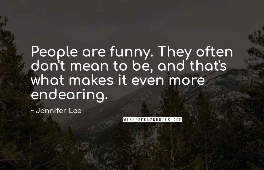 Jennifer Lee Quotes: People are funny. They often don't mean to be, and that's what makes it even more endearing.