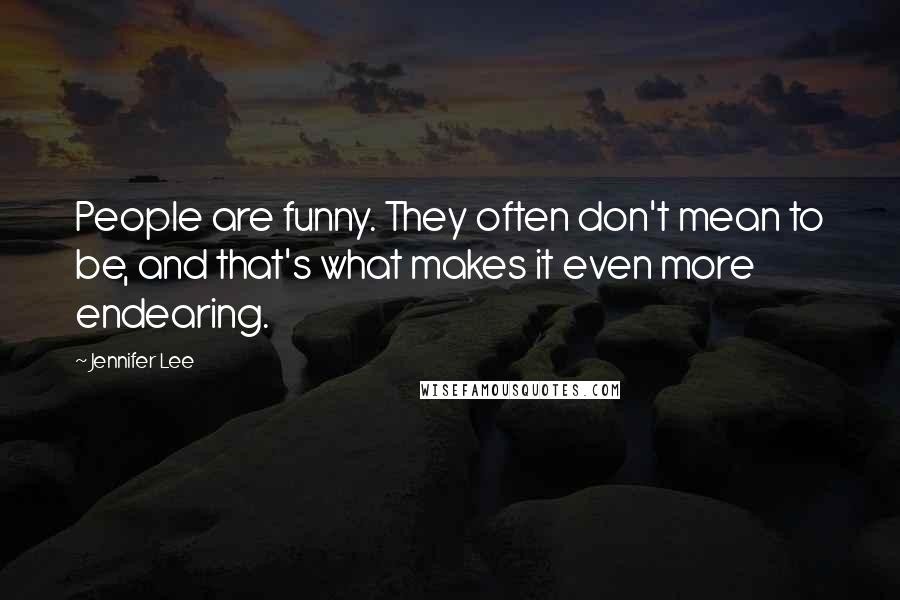 Jennifer Lee Quotes: People are funny. They often don't mean to be, and that's what makes it even more endearing.