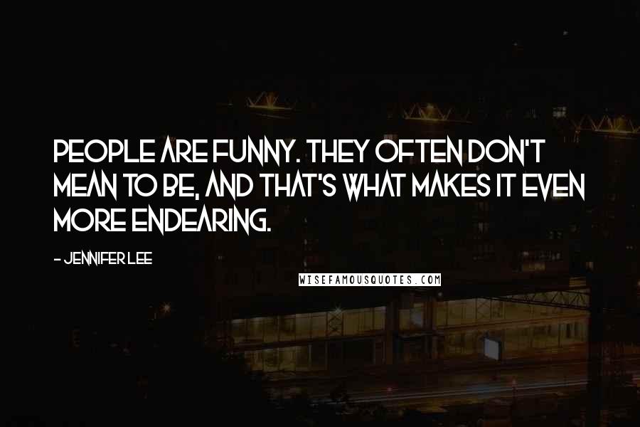 Jennifer Lee Quotes: People are funny. They often don't mean to be, and that's what makes it even more endearing.