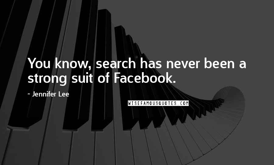 Jennifer Lee Quotes: You know, search has never been a strong suit of Facebook.