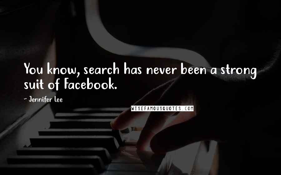 Jennifer Lee Quotes: You know, search has never been a strong suit of Facebook.