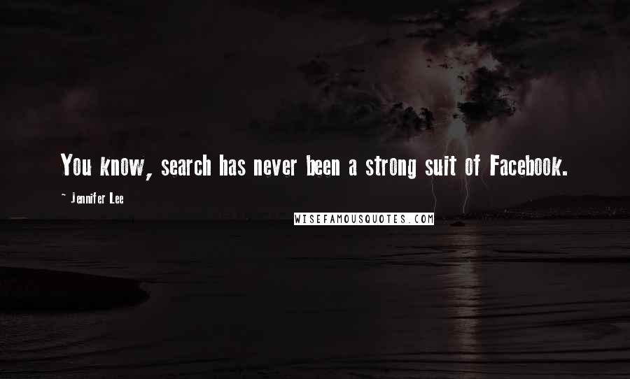 Jennifer Lee Quotes: You know, search has never been a strong suit of Facebook.