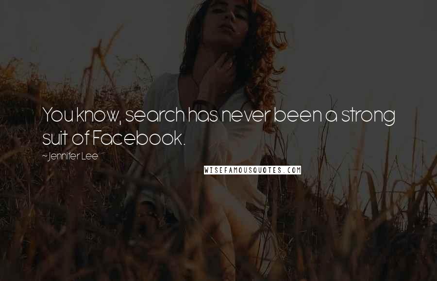 Jennifer Lee Quotes: You know, search has never been a strong suit of Facebook.