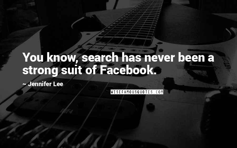 Jennifer Lee Quotes: You know, search has never been a strong suit of Facebook.