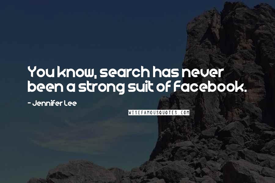 Jennifer Lee Quotes: You know, search has never been a strong suit of Facebook.